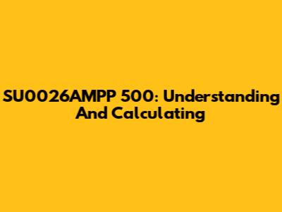 SU0026AMPP 500: Understanding And Calculating