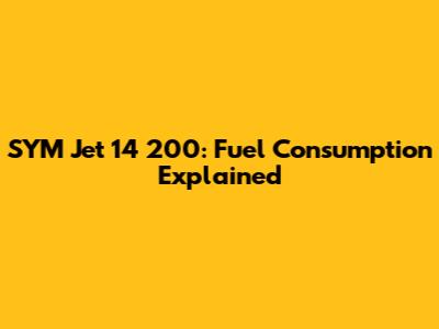 SYM Jet 14 200: Fuel Consumption Explained