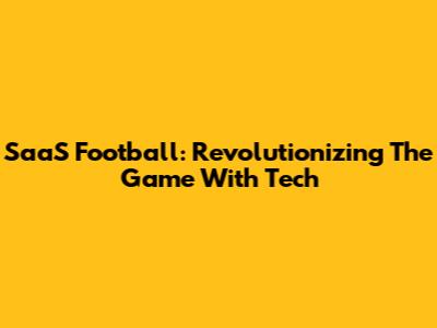 SaaS Football: Revolutionizing The Game With Tech