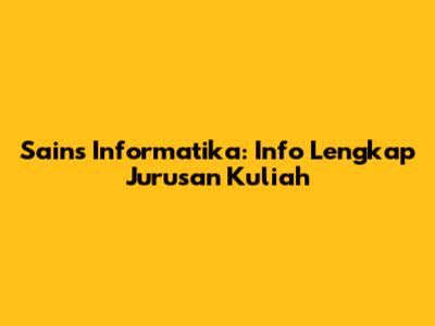 Sains Informatika: Info Lengkap Jurusan Kuliah