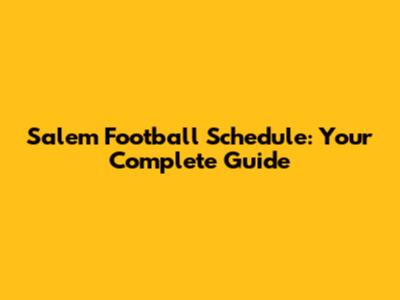 Salem Football Schedule: Your Complete Guide