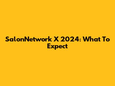 SalonNetwork X 2024: What To Expect