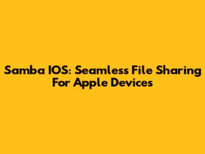 Samba IOS: Seamless File Sharing For Apple Devices