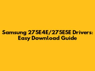 Samsung 275E4E/275E5E Drivers: Easy Download Guide