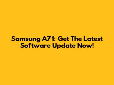 Samsung A71: Get The Latest Software Update Now!