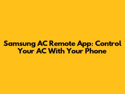 Samsung AC Remote App: Control Your AC With Your Phone