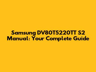 Samsung DV80T5220TT S2 Manual: Your Complete Guide