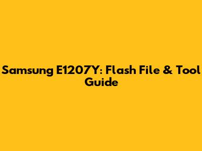 Samsung E1207Y: Flash File & Tool Guide
