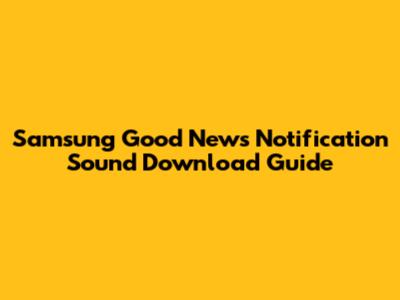Samsung Good News Notification Sound Download Guide