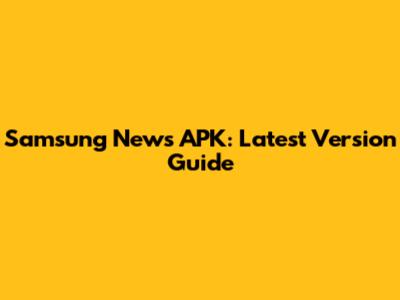 Samsung News APK: Latest Version Guide
