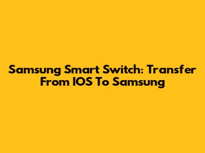 Samsung Smart Switch: Transfer From IOS To Samsung