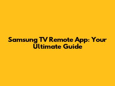 Samsung TV Remote App: Your Ultimate Guide
