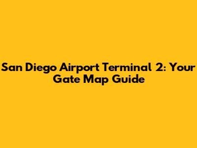 San Diego Airport Terminal 2: Your Gate Map Guide