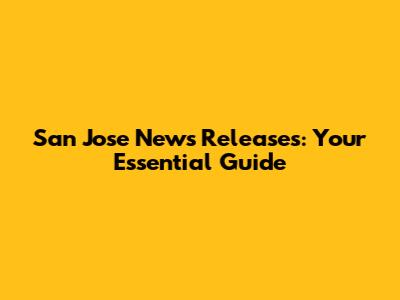 San Jose News Releases: Your Essential Guide