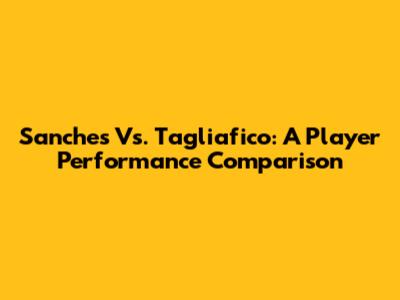 Sanches Vs. Tagliafico: A Player Performance Comparison