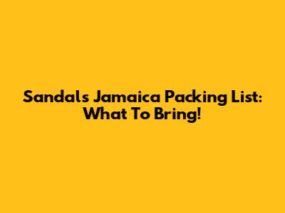 Sandals Jamaica Packing List: What To Bring!