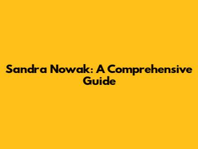 Sandra Nowak: A Comprehensive Guide