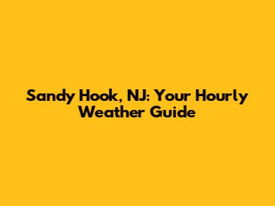 Sandy Hook, NJ: Your Hourly Weather Guide