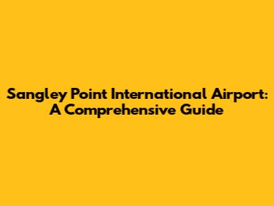 Sangley Point International Airport: A Comprehensive Guide