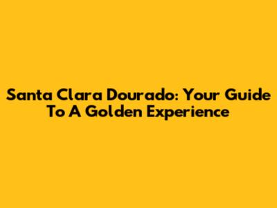 Santa Clara Dourado: Your Guide To A Golden Experience