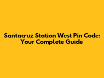 Santacruz Station West Pin Code: Your Complete Guide