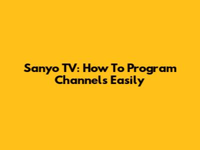 Sanyo TV: How To Program Channels Easily