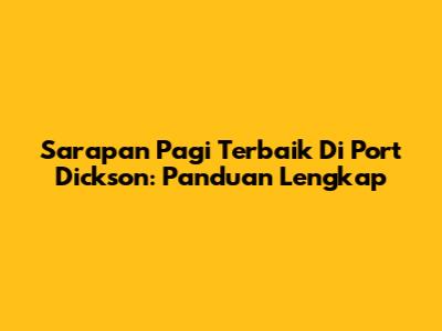 Sarapan Pagi Terbaik Di Port Dickson: Panduan Lengkap