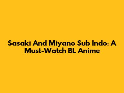 Sasaki And Miyano Sub Indo: A Must-Watch BL Anime