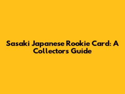 Sasaki Japanese Rookie Card: A Collector's Guide