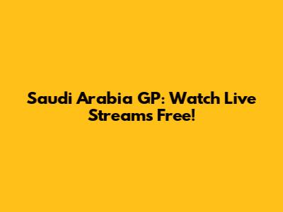 Saudi Arabia GP: Watch Live Streams Free!