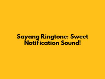 Sayang Ringtone: Sweet Notification Sound!