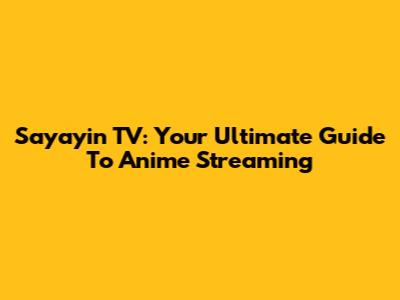 Sayayin TV: Your Ultimate Guide To Anime Streaming
