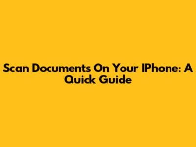 Scan Documents On Your IPhone: A Quick Guide