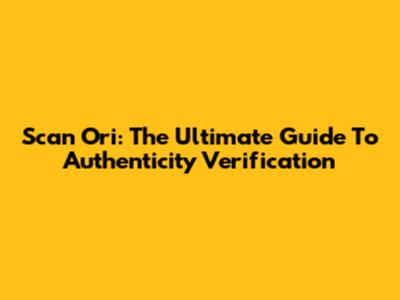 Scan Ori: The Ultimate Guide To Authenticity Verification