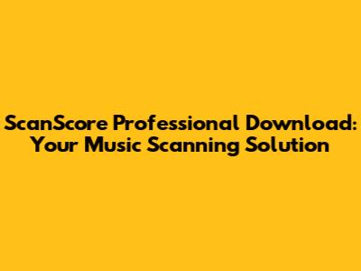 ScanScore Professional Download: Your Music Scanning Solution
