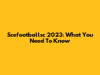 Scefootballsc 2023: What You Need To Know