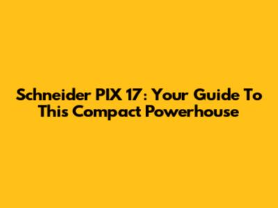 Schneider PIX 17: Your Guide To This Compact Powerhouse