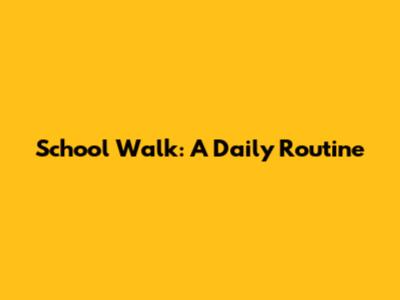 School Walk: A Daily Routine