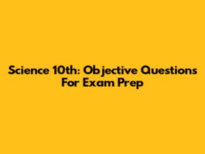 Science 10th: Objective Questions For Exam Prep