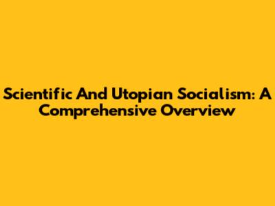 Scientific And Utopian Socialism: A Comprehensive Overview