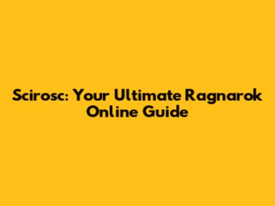 Scirosc: Your Ultimate Ragnarok Online Guide