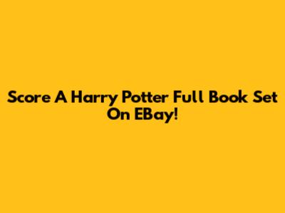 Score A Harry Potter Full Book Set On EBay!