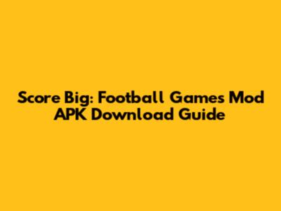Score Big: Football Games Mod APK Download Guide