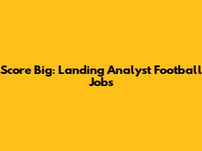 Score Big: Landing Analyst Football Jobs