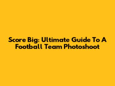 Score Big: Ultimate Guide To A Football Team Photoshoot