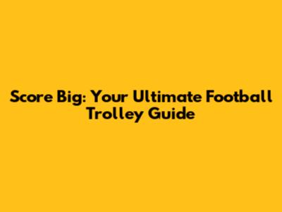 Score Big: Your Ultimate Football Trolley Guide