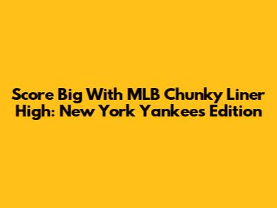 Score Big With MLB Chunky Liner High: New York Yankees Edition
