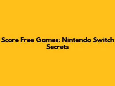 Score Free Games: Nintendo Switch Secrets