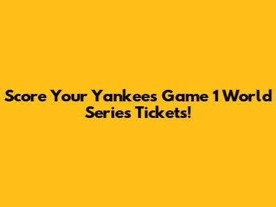 Score Your Yankees Game 1 World Series Tickets!