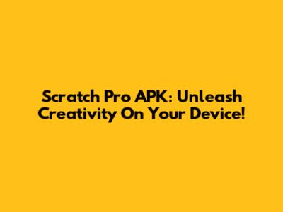 Scratch Pro APK: Unleash Creativity On Your Device!